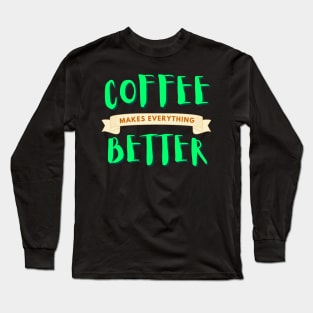 Coffee makes life better Long Sleeve T-Shirt